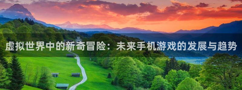 高德娱乐app下载：虚拟世界中的新奇冒险：未来手机游戏的发展